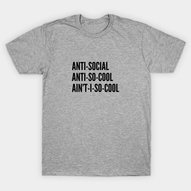 Clever - Antisocial Ain't I So Cool - Funny Statement Silly Joke Cute Humor T-Shirt by sillyslogans